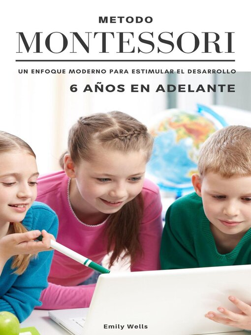 Title details for Método Montessori. Un enfoque moderno para estimular el desarrollo de niños de 6 años en adelante by Emily Wells - Available